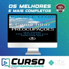 Como Lidar Com As Preocupações: Sete Passos Para Impedir Que Elas Paralisem Você